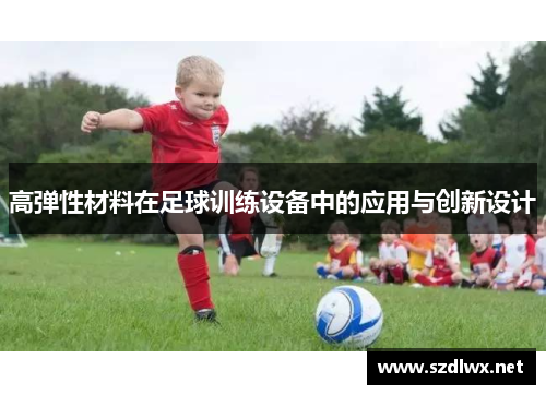 高弹性材料在足球训练设备中的应用与创新设计